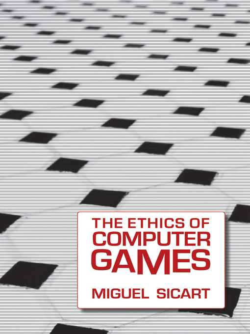 Title details for The Ethics of Computer Games by Miguel Sicart - Available